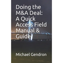Doing the M&A Deal: A Quick Access Field Manual & Guide