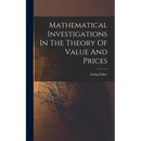 Mathematical Investigations In The Theory Of Value And Prices