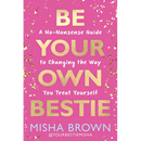 Be Your Own Bestie: A No-Nonsense Guide to Changing the Way You Treat Yourself