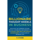 Billionaire Thought Models in Business: Replicate the thinking systems, mental capabilities and mindset of the Richest and Most Influential Businessme