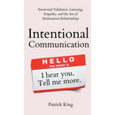 Intentional Communication: Emotional Validation, Listening, Empathy, and the Art of Harmonious Relationships
