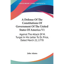 A Defense Of The Constitutions Of Government Of The United States Of America V1: Against The Attack Of M. Turgot In His Letter To Dr. Price, Dated Mar