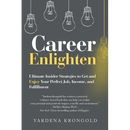 Career Enlighten: Ultimate Insider Strategies to Get and Enjoy Your Perfect Job, Income, and Fulfillment