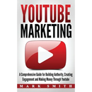 YouTube Marketing: A Comprehensive Guide for Building Authority, Creating Engagement and Making Money Through Youtube
