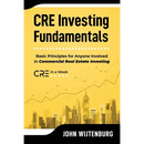 CRE Investing Fundamentals: Basic Principles for Anyone Involved in Commercial Real Estate Investing