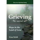 Grieving--The Sacred Art: Hope in the Land of Loss