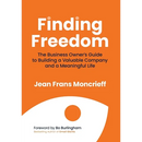 Finding Freedom: The Business Owners Guide to Building a Valuable Company and a Meaningful Life