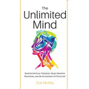 The Unlimited Mind: Master Critical Thinking, Make Smarter Decisions, And Be In Control Of Your Life