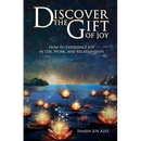 Discover the Gift of Joy: How to Experience Joy in Life, Work and Relationships