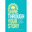 Shine Through Your Story: REKINDLE Your Purpose, IGNITE Your Light & ILLUMINATE the World by Sharing Your Story