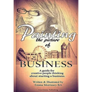Painting The Picture Of Business: A Guide For Creative People Thinking About Starting A Business