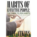 Habits of Effective People: The Guide to Zen Habits: Your Key to True Success