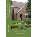 Selling Your Home Without A Real Estate Agent: How To Sell Your Home Yourself