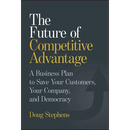 The Future of Competitive Advantage: A Business Plan to Save Your Customers, Your Company, and Democracy
