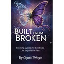 Built From Broken - Breaking Cycles and Building a Life Beyond the Past