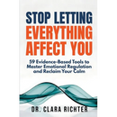 Stop Letting Everything Affect You: 59 Evidence-Based Tools to Master Emotional Regulation and Reclaim Your Calm