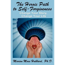 The Heroic Path to Self-Forgiveness: Change Your Story, Change Your Life