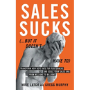 Sales Sucks... But It Doesn't Have To: Transform New Reps into Top Performers and Scale Your Sales Org from Millions to Billions