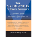 The Six Principles of Service Excellence: A Proven Strategy for Driving World-Class Employee Performance and Elevating the Customer Experience from Av
