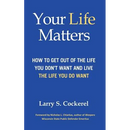 Your Life Matters: How to Get Out of the Life You Don't Want and Live the Life You Do Want