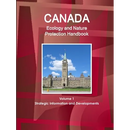 Canada Ecology and Nature Protection Handbook Volume 1 Strategic Information and Developments