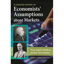 A Concise History of Economists' Assumptions about Markets: From Adam Smith to Joseph Schumpeter