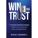 Win Via Trust: The Practical Leadership Framework to Build Trust, Close Deals and Deliver Exceptional Results