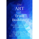 The Art of Trust Building: Transform Lives, Teams, and Organizations