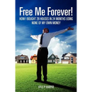 Free Me Forever!: How I bought 29 houses in 24 months using NONE of my own money
