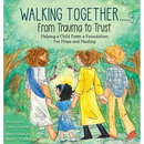 Walking Together..... From Trauma to Trust: Helping a Child Form a Foundation For Hope and Healing