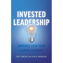 Invested Leadership: Empower Your Team to Lead with Heart