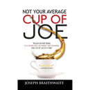 Not Your Average Cup of Joe: Rough or fine grind, it's your life, so make the change, one cup of joe at a time.