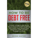 How to be Debt Free: A proven strategy to take control of your financial freedom by getting rid of debt, loans, student loans repayment, credit card d