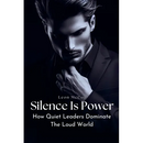 Silence Is Power: How Quiet Leaders Dominate The Loud World