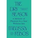 The Dry Season: A Memoir of Pleasure in a Year Without Sex