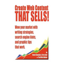 Create Web Content that Sells! Wow your market with writing strategies, search engine hints, and graphic tips that work