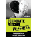 Corporate Mission Possible: The Manager's Guide to a Successful Corporate Career
