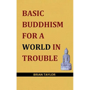 Basic Buddhism for a World in Trouble
