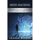 Mind Hacking: Highly Effective Ways to Smash Unhealthy Mindsets (a Simple Plan to Maximize Your Potential & Tap into Your Inner Confidence)