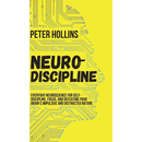 Neuro-Discipline: Everyday Neuroscience for Self-Discipline, Focus, and Defeating Your Brain's Impulsive and Distracted Nature