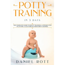 Potty Training in 5 Day: The Complete Guide to Potty Training, A Step-by-Step Plan for a Clean Break from Dirty Diapers