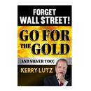 Forget Wall Street!: Go For The Gold (And Silver Too)