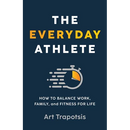 The Everyday Athlete: How to Balance Work, Family, and Fitness for Life
