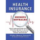 Health Insurance Secrets Revealed: How to understand health insurance and choose the right plan for you and your family. Even if you are on an employe