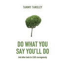 Do What You Say You'll Do: And Other Tools to Lead Courageously