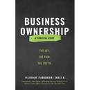 Business Ownership: The Joy. The Pain. The Truth.