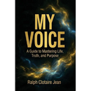 My Voice: A Guide to Mastering Life, Truth, and Purpose