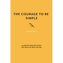 The Courage to Be Simple: 144 Reflections on Loving the Truth of Who You Are