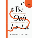 Be Ooh La La: Achieve Your Goals and Transform Into Your Best Self