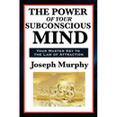 The Power of Your Subconscious Mind: A Classic Guide to the Creative Power of Thought